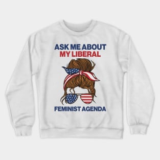 Ask Me About My Liberal Feminist Agenda Crewneck Sweatshirt